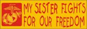 Bumper Sticker- My Sister Fights For Our Freedom -Marines